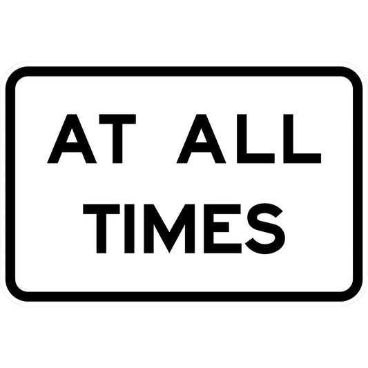 The R9-1-3 - At All Times is a rectangular white sign with black border and bold black uppercase "AT ALL TIMES", commonly used in regulatory road signs compliant with Australian Standards.